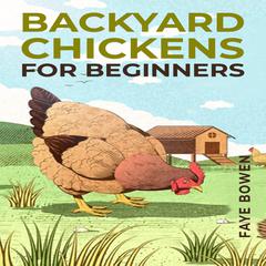 BACKYARD CHICKENS FOR BEGINNERS by Faye Bowen audiobook