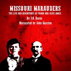 Missouri Marauders: The Life and Adventures of Frank and Jesse James by J.A. Dacus audiobook