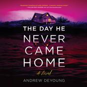 The Day He Never Came Home by  Andrew DeYoung audiobook