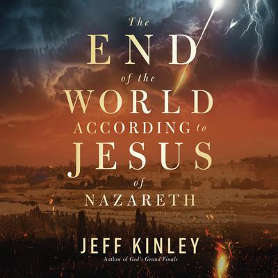The End of the World According to Jesus of Nazareth by Jeff Kinley audiobook