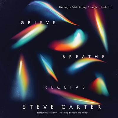 Grieve, Breathe, Receive by Steve Carter audiobook