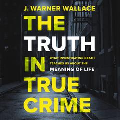 The Truth in True Crime by J. Warner Wallace audiobook