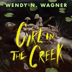 Girl in the Creek by Wendy N. Wagner audiobook