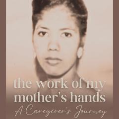 THE WORK OF MY MOTHER’S HANDS by Kiplee Bell audiobook
