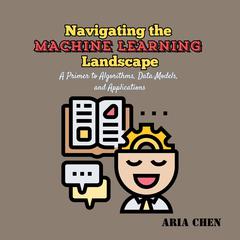 Navigating the Machine Learning Landscape by Aria Chen audiobook