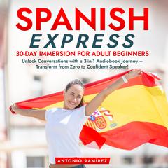 Spanish Express: 30-Day Immersion for Adult Beginners by Antonio Ramírez audiobook