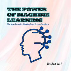 The Power of Machine Learning by Tristan Vale audiobook
