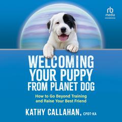 Welcoming Your Puppy from Planet Dog by Kathy Callahan audiobook