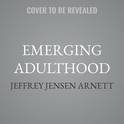 Emerging Adulthood by Jeffrey Jensen Arnett audiobook