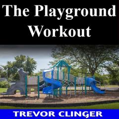 The Playground Workout by Trevor Clinger audiobook