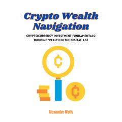 Crypto Wealth Navigation by Alexander Wells audiobook