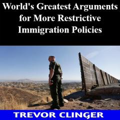 World's Greatest Arguments for More Restrictive Immigration Policies by Trevor Clinger audiobook