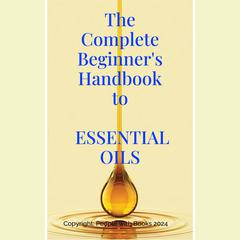 The Complete Beginner's Handbook to Essential Oils by People With Books audiobook