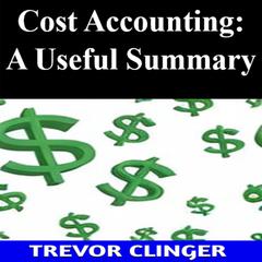 Cost Accounting: A Useful Summary by Trevor Clinger audiobook