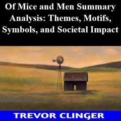 Of Mice and Men Summary Analysis: Themes, Motifs, Symbols, and Societal Impact by Trevor Clinger audiobook