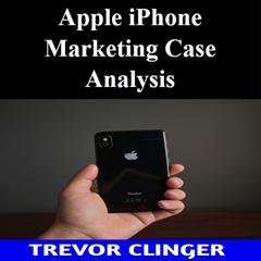 Apple iPhone Marketing Case Analysis by Trevor Clinger audiobook