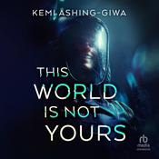 This World Is Not Yours by  Kemi Ashing-Giwa audiobook