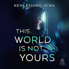This World Is Not Yours by Kemi Ashing-Giwa audiobook