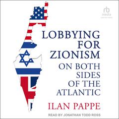 Lobbying for Zionism on Both Sides of the Atlantic by Ilan Pappe audiobook