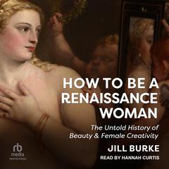 How to Be a Renaissance Woman by Jill Burke audiobook