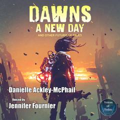 Dawn's a New Day and Other Futuristic Tales by Danielle Ackley-McPhail audiobook