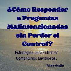 ¿Cómo Responder a Preguntas Malintencionadas sin Perder el Control? by Yeismar González audiobook