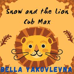 Snow and the Lion Cub Max by Bella Yakovlevna audiobook
