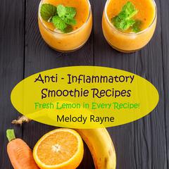 Anti - Inflammatory Smoothie Recipes - Fresh Lemon in Every Recipe by Melody Rayne audiobook