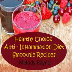 Healthy Choice Anti - Inflammation Diet Smoothie Recipes by Melody Rayne audiobook