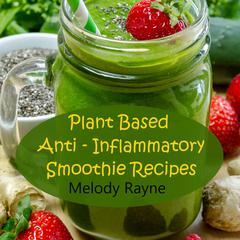 Plant Based Anti - Inflammatory Smoothie Recipes by Melody Rayne audiobook