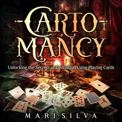 Cartomancy: Unlocking the Secrets of Divination Using Playing Cards by Mari Silva audiobook