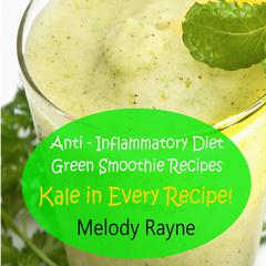 Anti - Inflammatory Diet Smoothie Recipes - Kale in Every Recipe by Melody Rayne audiobook