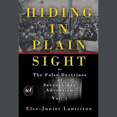 Hiding In Plain Sight: The False Doctrines of Seventh-day Adventism Vol. I by Elce-Junior Lauriston audiobook