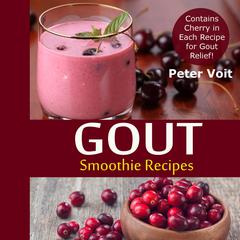 Gout Smoothie Recipes - Contains Cherry in Every Recipe for Gout Relief by Peter Voit audiobook