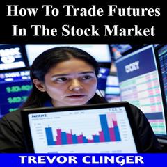 How To Trade Futures In The Stock Market by Trevor Clinger audiobook