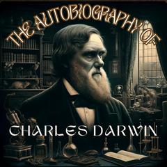 The Autobiography of Charles Darwin by Charles Darwin audiobook