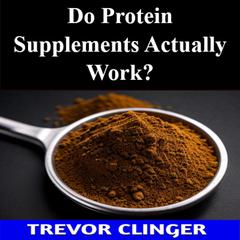Do Protein Supplements Actually Work? by Trevor Clinger audiobook