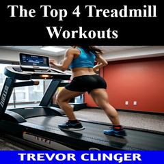 The Top 4 Treadmill Workouts by Trevor Clinger audiobook