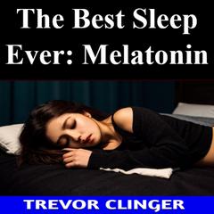 The Best Sleep Ever: Melatonin by Trevor Clinger audiobook