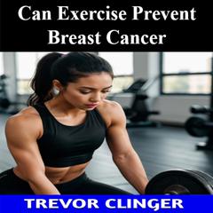 Can Exercise Prevent Breast Cancer by Trevor Clinger audiobook