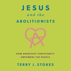 Jesus and the Abolitionists by Terry J. Stokes audiobook