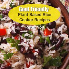 Gout Friendly Plant Based Rice Cooker Recipes by Peter Voit audiobook
