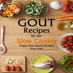 Gout Recipes for the Slow Cooker - Vegan Plant Based Recipes by Peter Voit audiobook