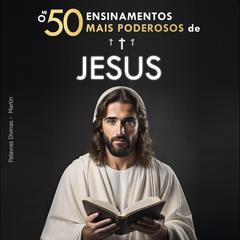 Os 50 Ensinamentos Mais Poderosos de Jesus | Para Mudar de Vida | Suas 50 Melhores Citações Explicadas de Forma Simples by Palavras Divinas audiobook
