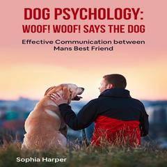 Dog Psychology: Woof! woof! Says the Dog by Sophia Harper audiobook