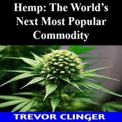 Hemp: The World’s Next Most Popular Commodity by Trevor Clinger audiobook