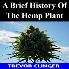 A Brief History Of The Hemp Plant by Trevor Clinger audiobook