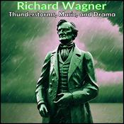 Richard Wagner - Thunderstorms, Music, and Drama by  Richard Wagner audiobook