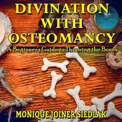 Divination with Osteomancy by Monique Joiner Siedlak audiobook