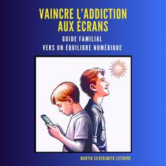 Vaincre l'addiction aux écrans by Martin Silversmith Lefebvre audiobook